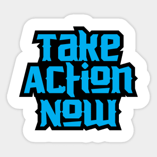 Take Action Now Sticker